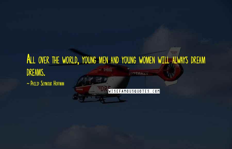 Philip Seymour Hoffman Quotes: All over the world, young men and young women will always dream dreams.