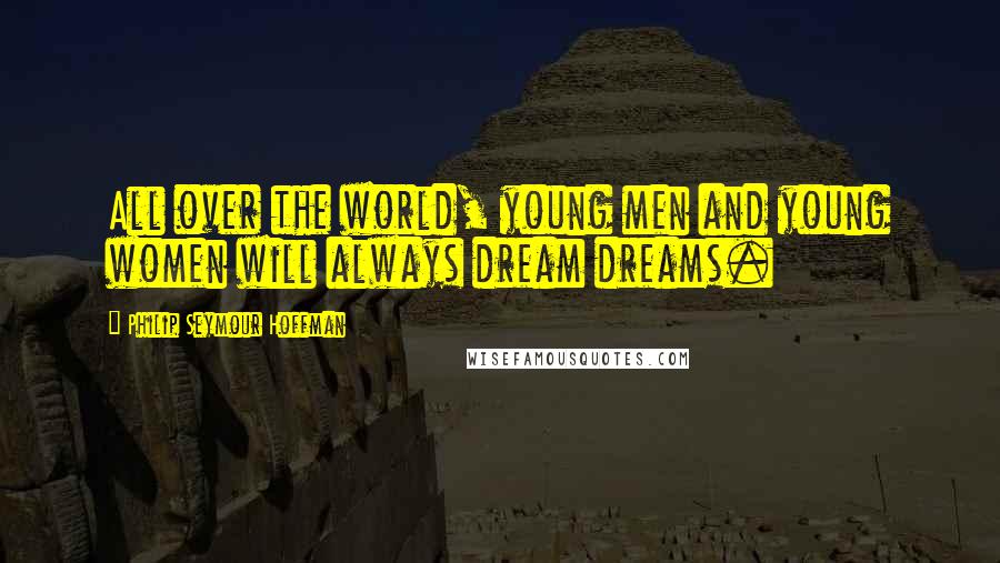 Philip Seymour Hoffman Quotes: All over the world, young men and young women will always dream dreams.