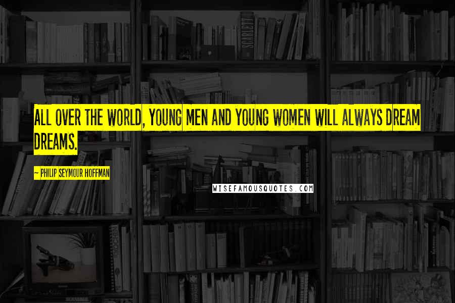 Philip Seymour Hoffman Quotes: All over the world, young men and young women will always dream dreams.