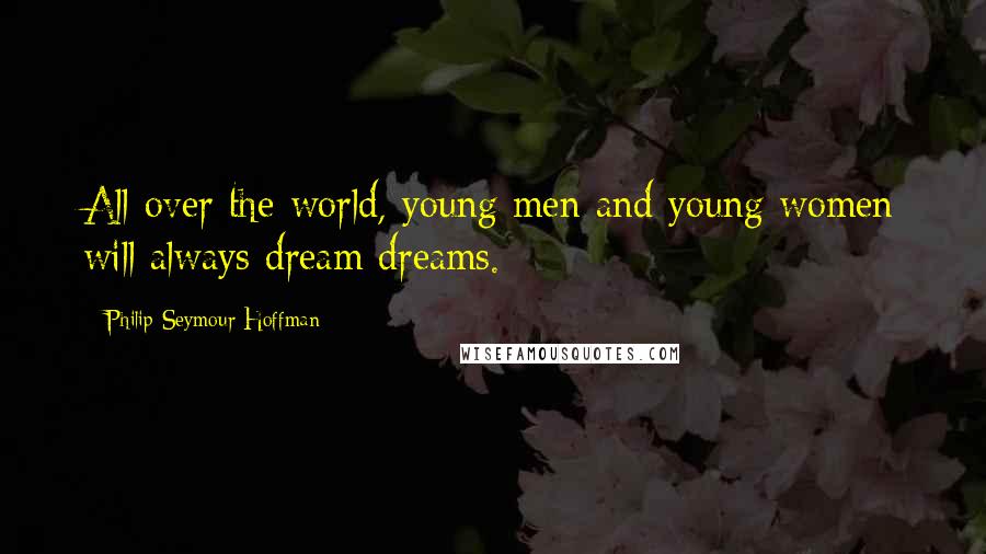 Philip Seymour Hoffman Quotes: All over the world, young men and young women will always dream dreams.