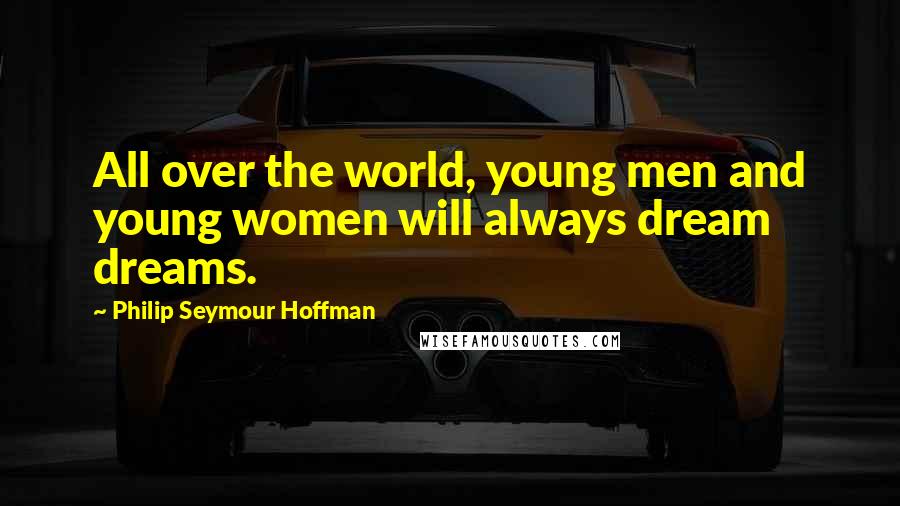 Philip Seymour Hoffman Quotes: All over the world, young men and young women will always dream dreams.