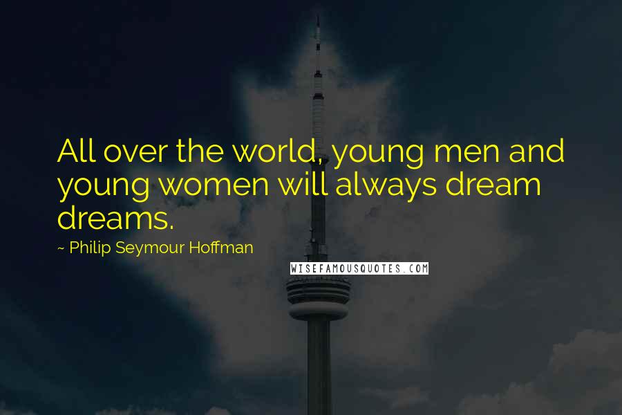 Philip Seymour Hoffman Quotes: All over the world, young men and young women will always dream dreams.