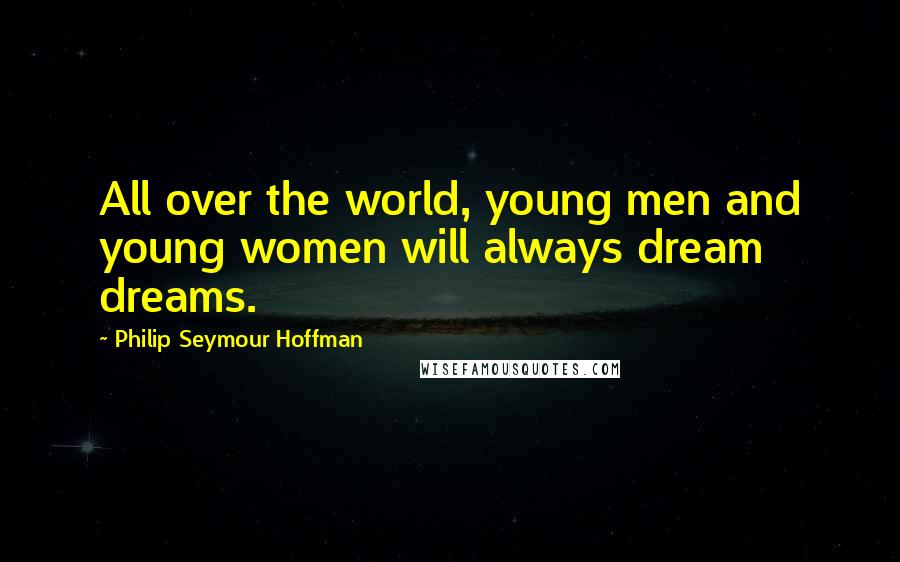 Philip Seymour Hoffman Quotes: All over the world, young men and young women will always dream dreams.