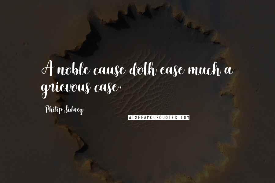 Philip Sidney Quotes: A noble cause doth ease much a grievous case.