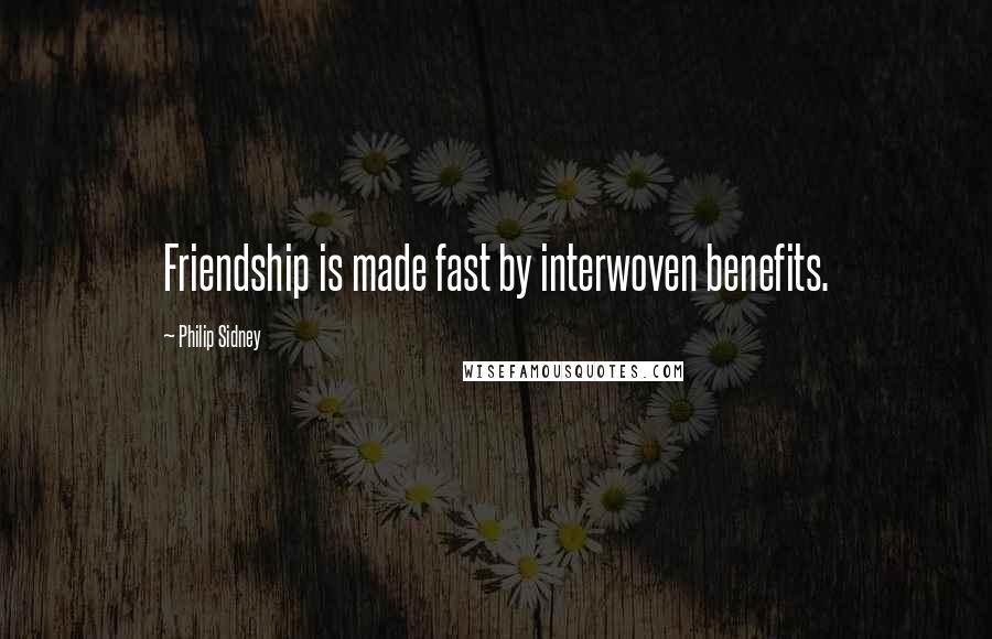 Philip Sidney Quotes: Friendship is made fast by interwoven benefits.