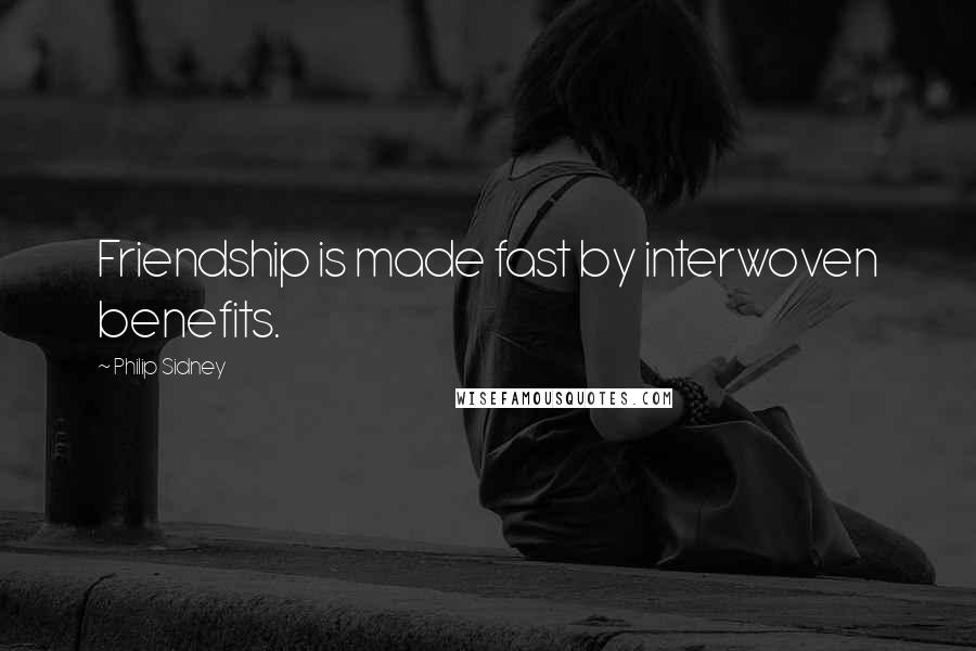 Philip Sidney Quotes: Friendship is made fast by interwoven benefits.