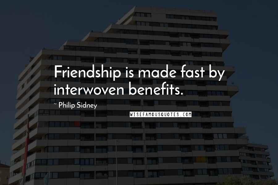 Philip Sidney Quotes: Friendship is made fast by interwoven benefits.