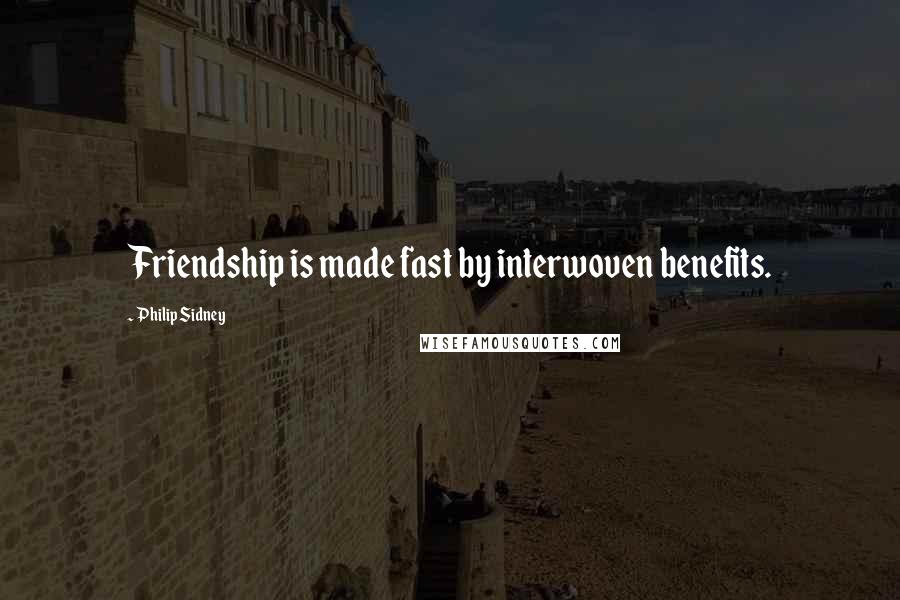 Philip Sidney Quotes: Friendship is made fast by interwoven benefits.