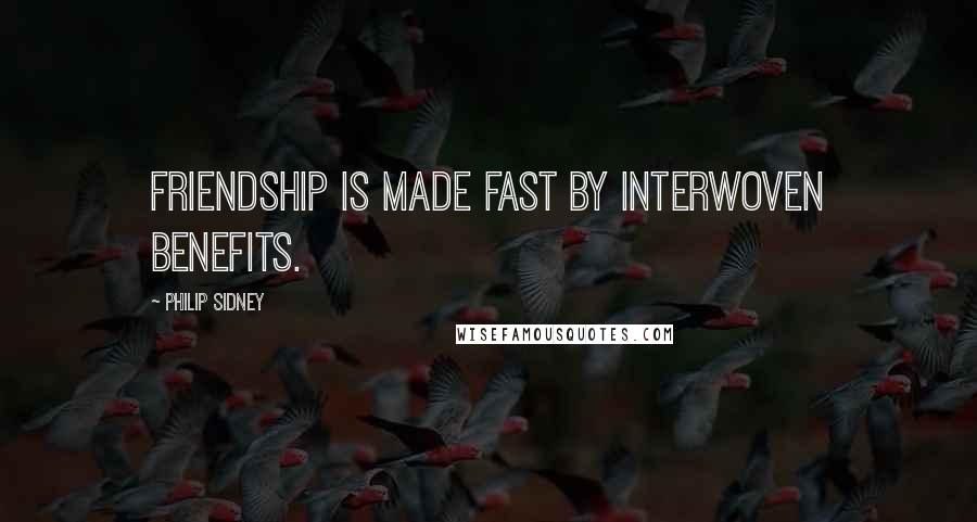 Philip Sidney Quotes: Friendship is made fast by interwoven benefits.