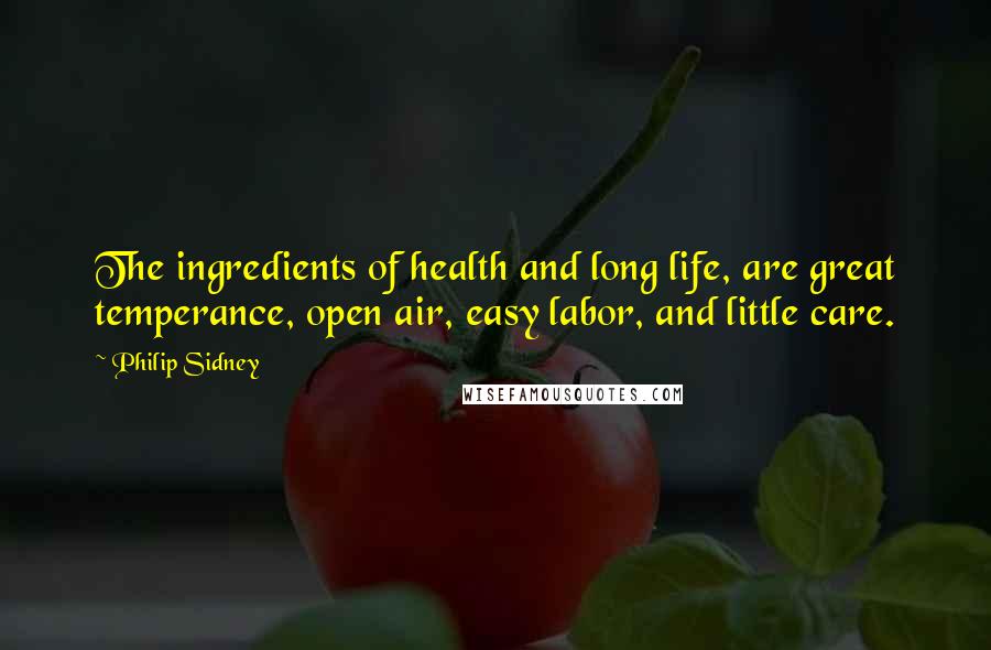 Philip Sidney Quotes: The ingredients of health and long life, are great temperance, open air, easy labor, and little care.