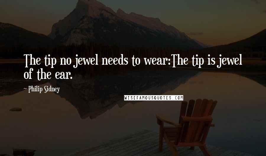 Philip Sidney Quotes: The tip no jewel needs to wear:The tip is jewel of the ear.