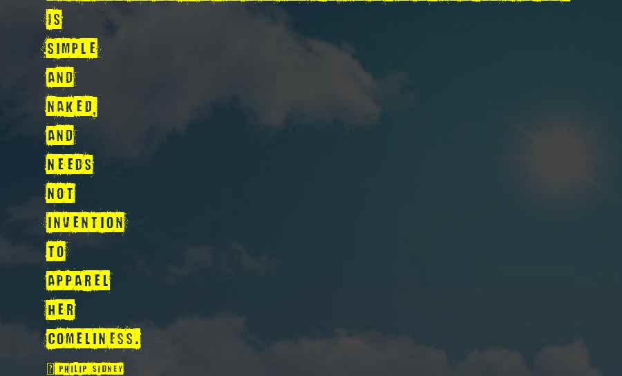 Philip Sidney Quotes: Weigh not so much what men assert, as what they prove. Truth is simple and naked, and needs not invention to apparel her comeliness.