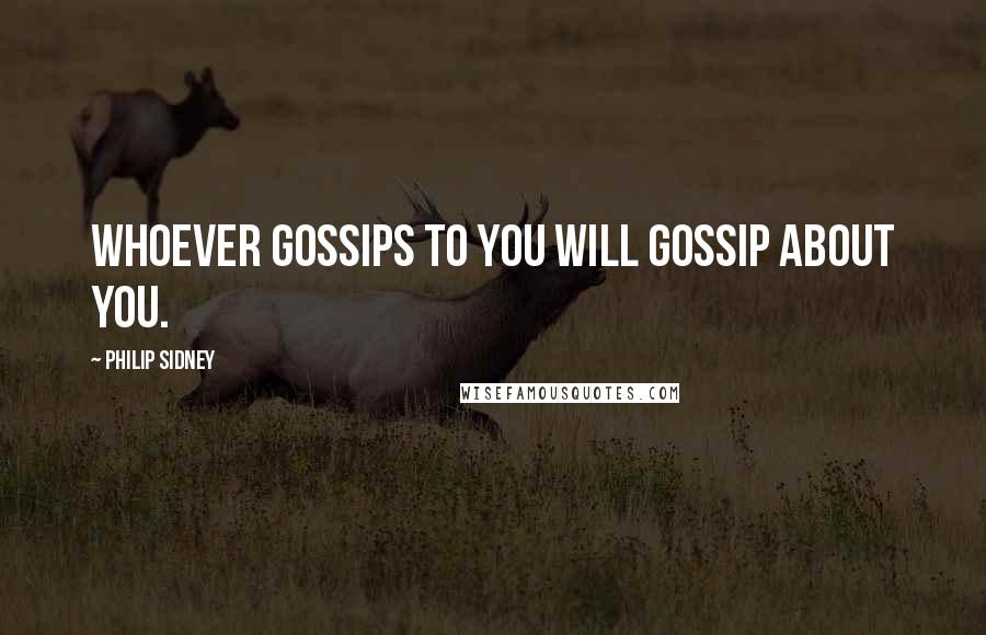 Philip Sidney Quotes: Whoever gossips to you will gossip about you.