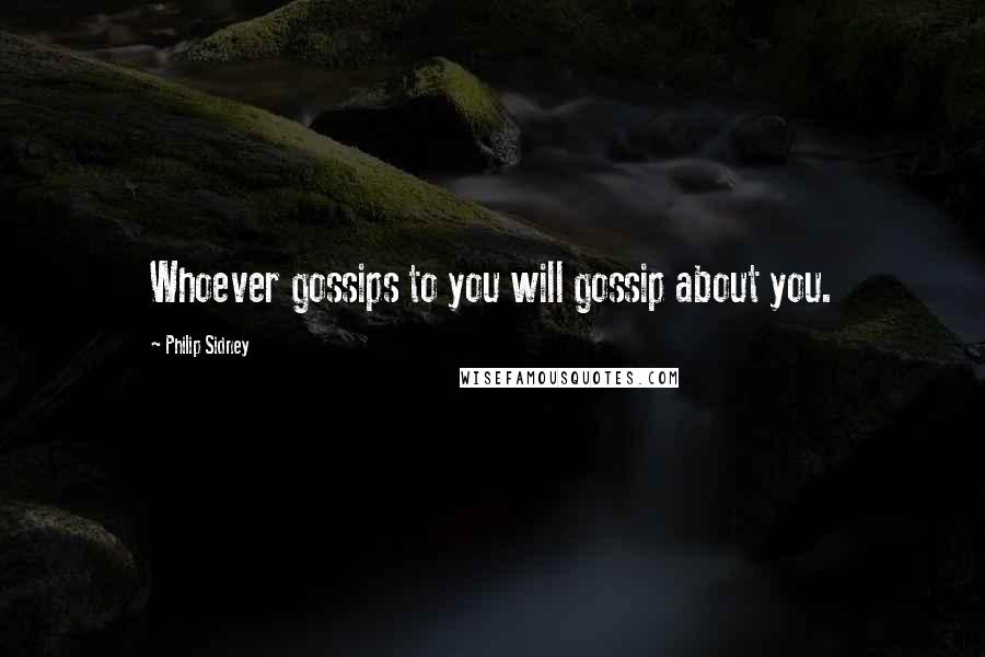 Philip Sidney Quotes: Whoever gossips to you will gossip about you.