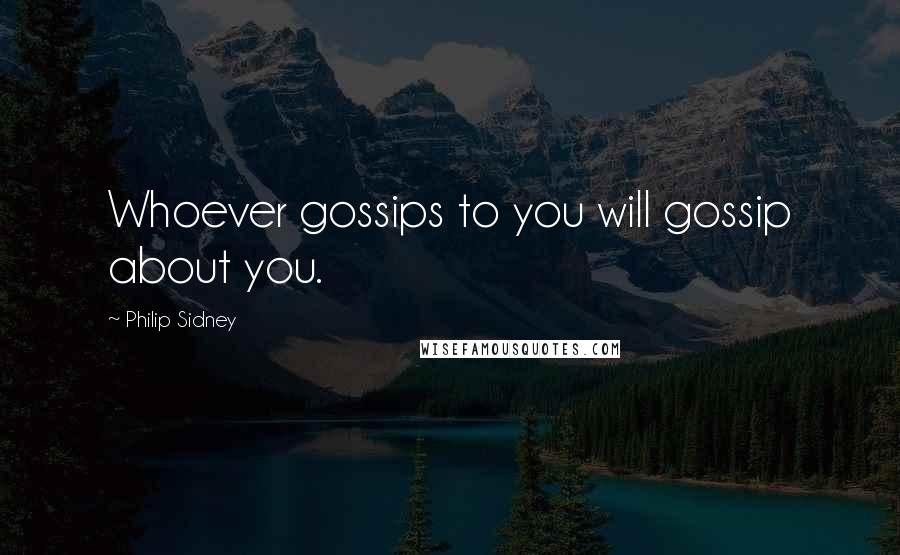 Philip Sidney Quotes: Whoever gossips to you will gossip about you.