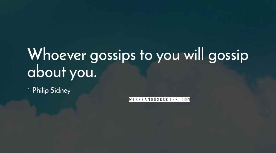 Philip Sidney Quotes: Whoever gossips to you will gossip about you.