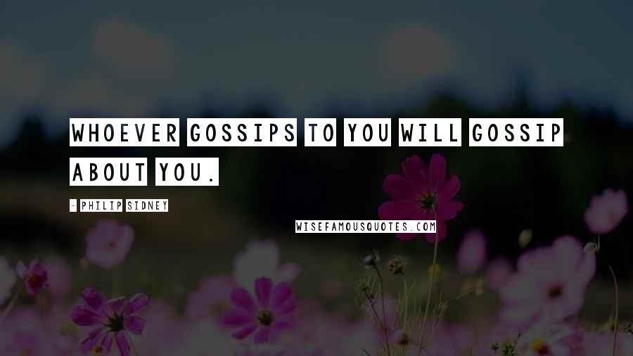 Philip Sidney Quotes: Whoever gossips to you will gossip about you.