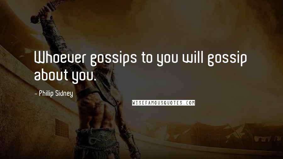 Philip Sidney Quotes: Whoever gossips to you will gossip about you.