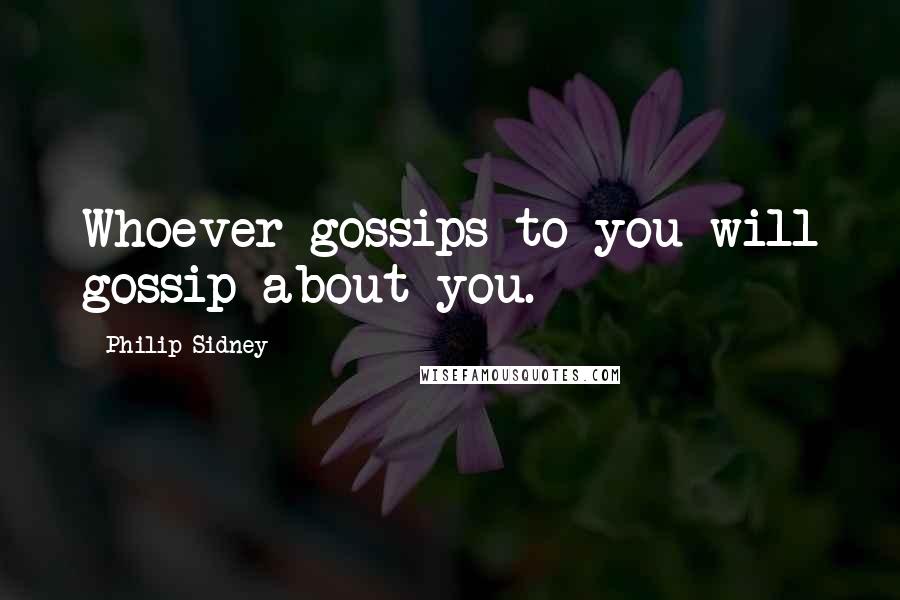 Philip Sidney Quotes: Whoever gossips to you will gossip about you.