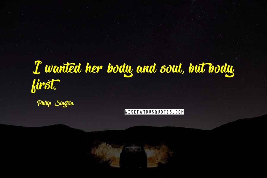 Philip Sington Quotes: I wanted her body and soul, but body first.