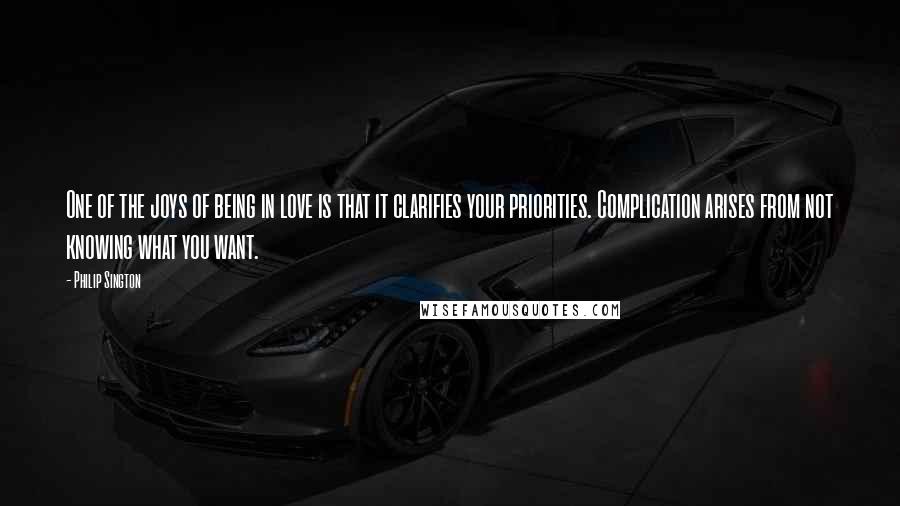 Philip Sington Quotes: One of the joys of being in love is that it clarifies your priorities. Complication arises from not knowing what you want.