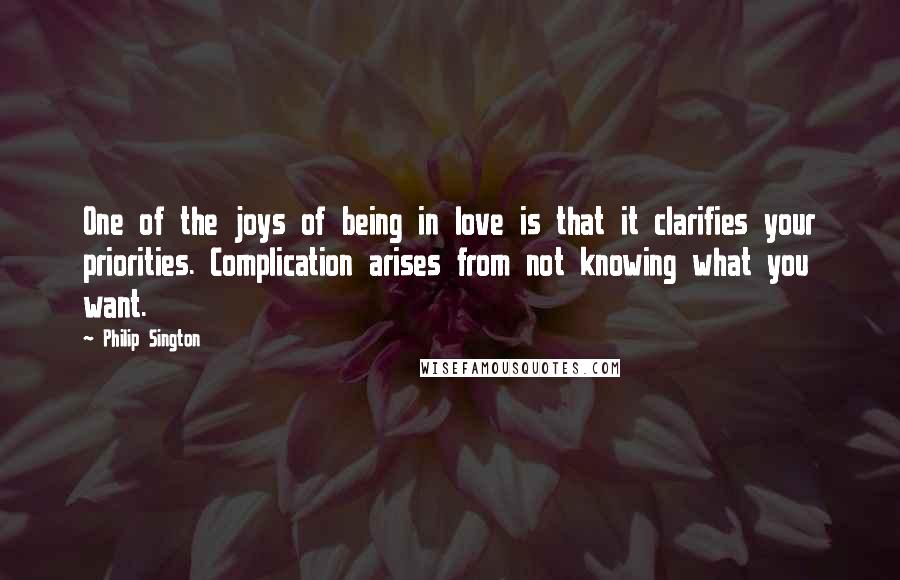 Philip Sington Quotes: One of the joys of being in love is that it clarifies your priorities. Complication arises from not knowing what you want.