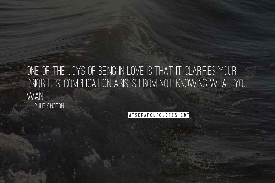 Philip Sington Quotes: One of the joys of being in love is that it clarifies your priorities. Complication arises from not knowing what you want.