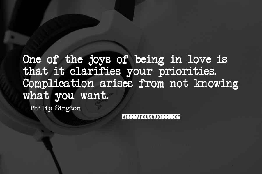 Philip Sington Quotes: One of the joys of being in love is that it clarifies your priorities. Complication arises from not knowing what you want.