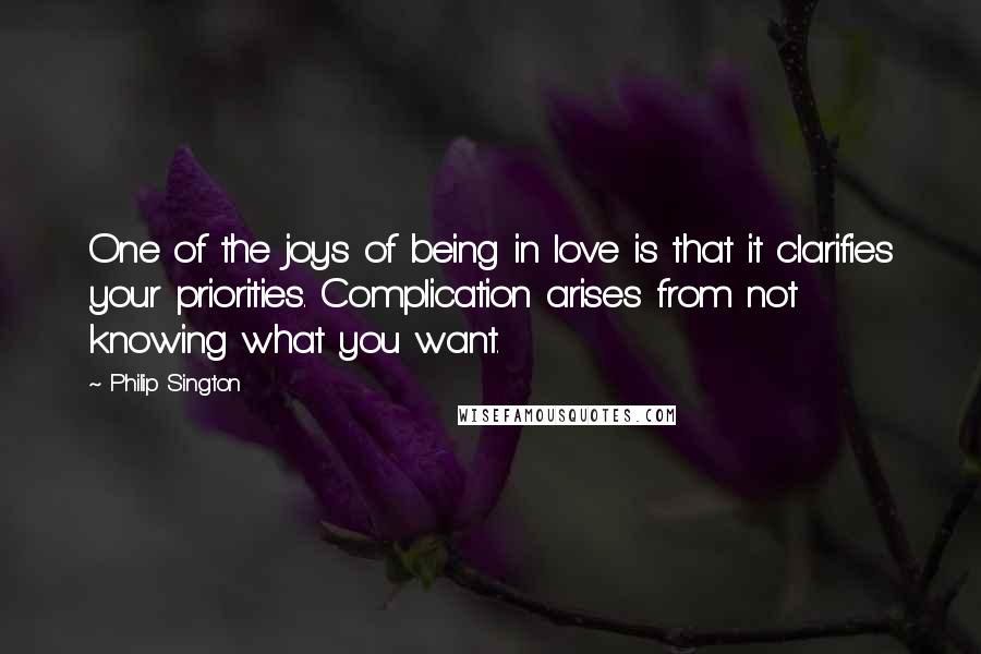 Philip Sington Quotes: One of the joys of being in love is that it clarifies your priorities. Complication arises from not knowing what you want.