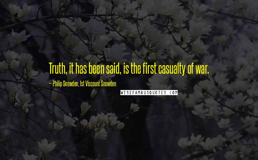 Philip Snowden, 1st Viscount Snowden Quotes: Truth, it has been said, is the first casualty of war.