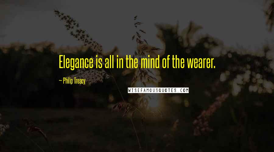 Philip Treacy Quotes: Elegance is all in the mind of the wearer.