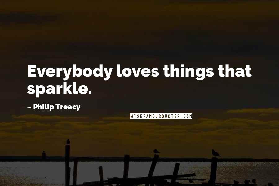 Philip Treacy Quotes: Everybody loves things that sparkle.