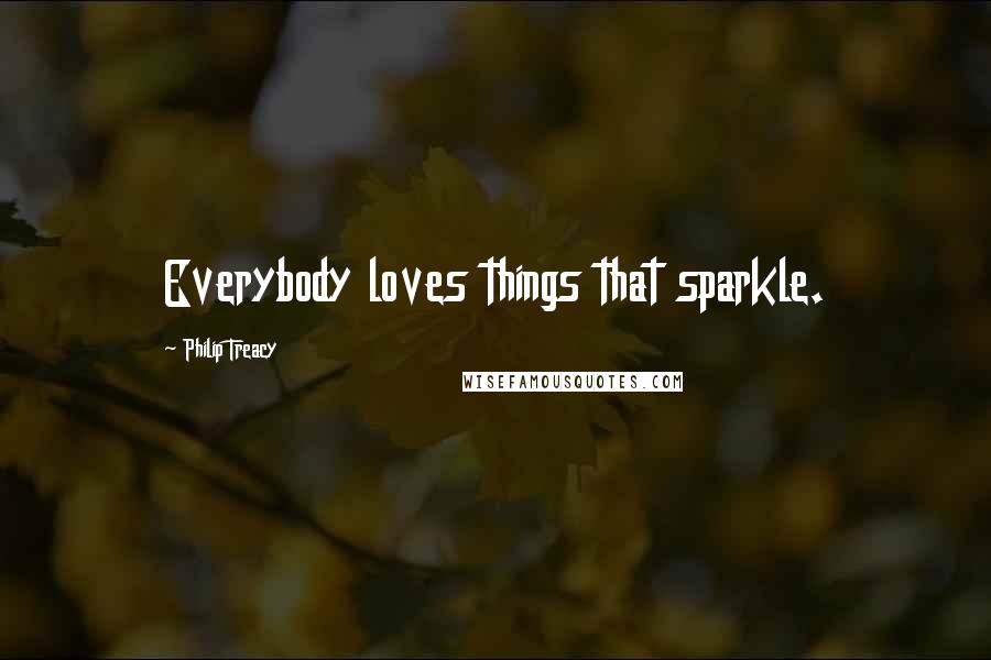 Philip Treacy Quotes: Everybody loves things that sparkle.