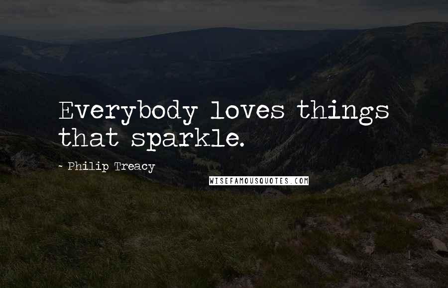 Philip Treacy Quotes: Everybody loves things that sparkle.