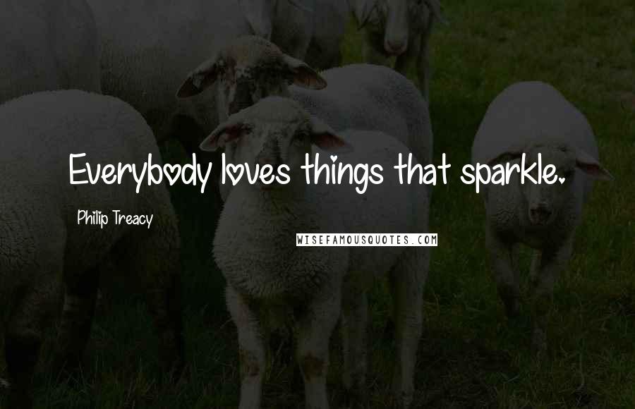 Philip Treacy Quotes: Everybody loves things that sparkle.