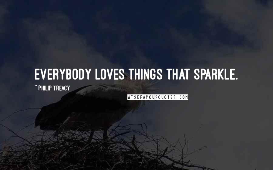 Philip Treacy Quotes: Everybody loves things that sparkle.