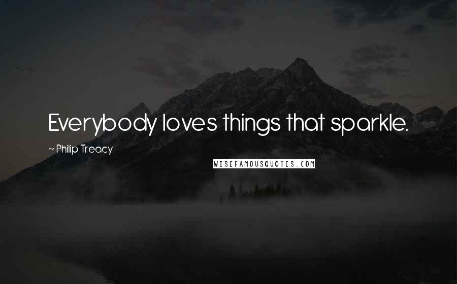 Philip Treacy Quotes: Everybody loves things that sparkle.