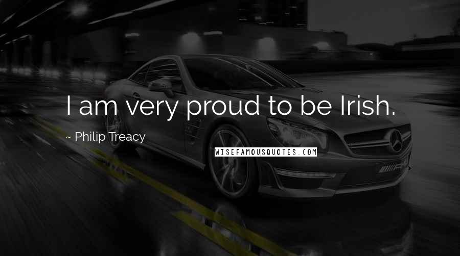 Philip Treacy Quotes: I am very proud to be Irish.