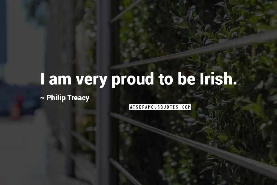 Philip Treacy Quotes: I am very proud to be Irish.