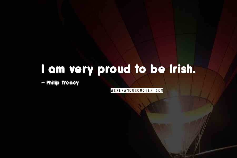 Philip Treacy Quotes: I am very proud to be Irish.