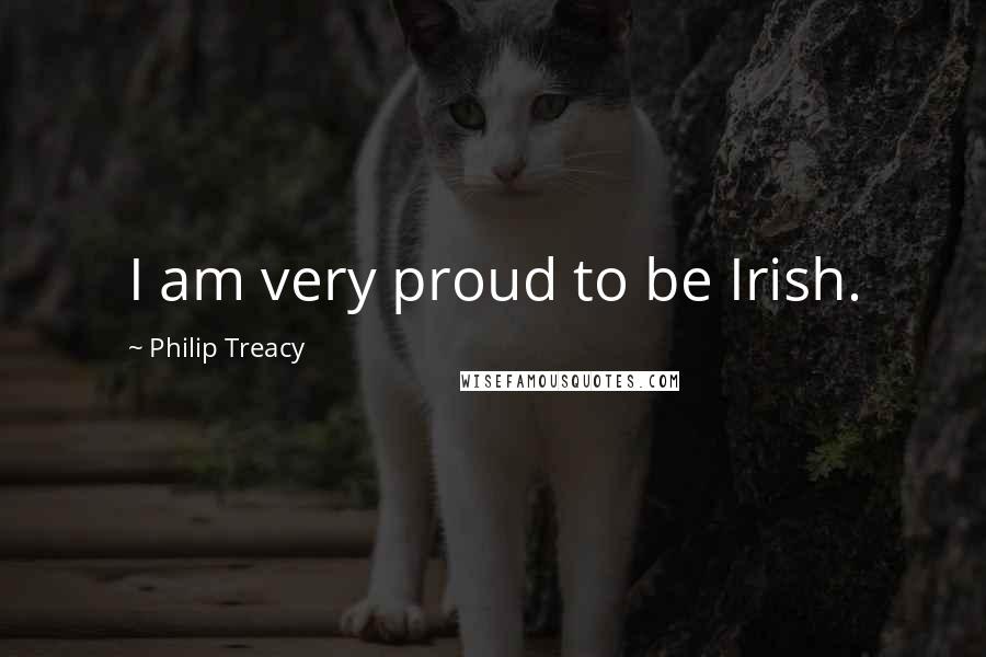 Philip Treacy Quotes: I am very proud to be Irish.