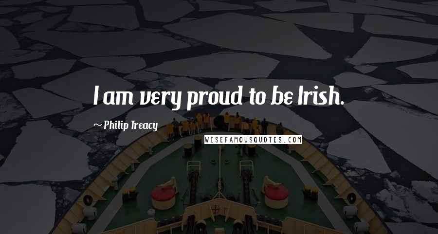 Philip Treacy Quotes: I am very proud to be Irish.