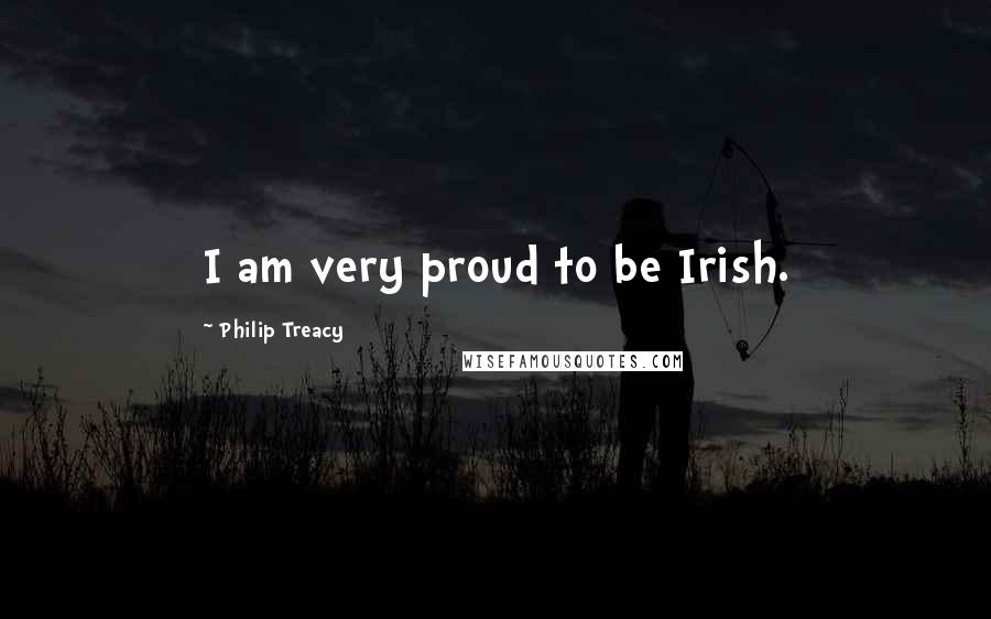 Philip Treacy Quotes: I am very proud to be Irish.