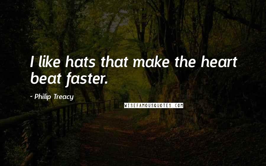 Philip Treacy Quotes: I like hats that make the heart beat faster.