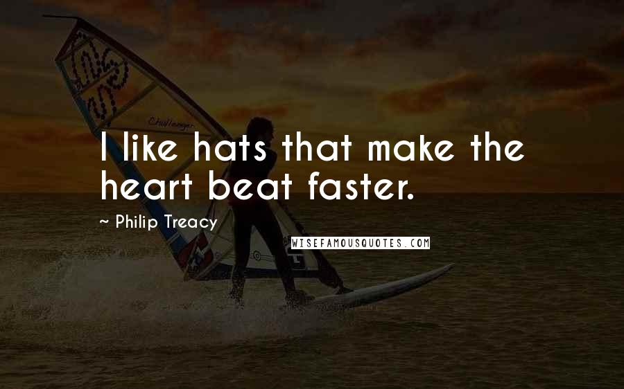 Philip Treacy Quotes: I like hats that make the heart beat faster.