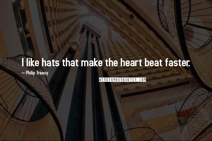 Philip Treacy Quotes: I like hats that make the heart beat faster.