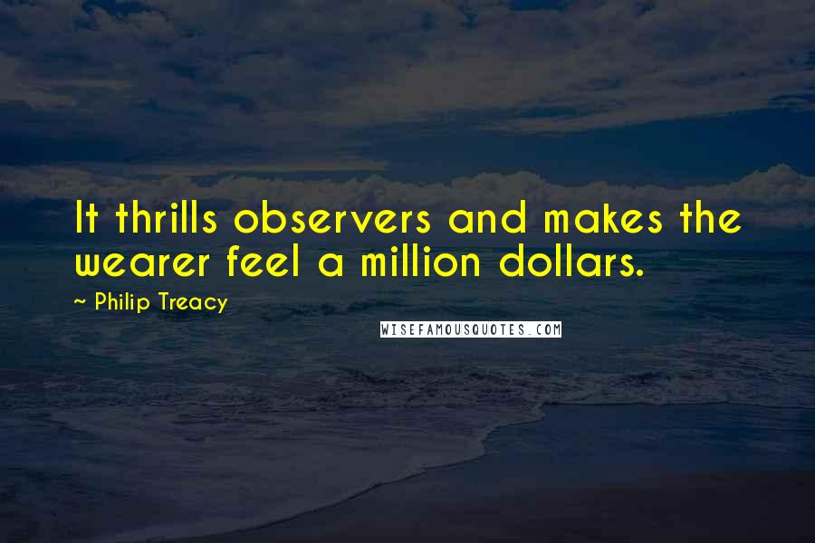 Philip Treacy Quotes: It thrills observers and makes the wearer feel a million dollars.