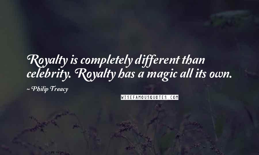 Philip Treacy Quotes: Royalty is completely different than celebrity. Royalty has a magic all its own.