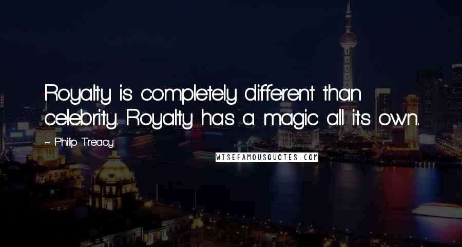 Philip Treacy Quotes: Royalty is completely different than celebrity. Royalty has a magic all its own.