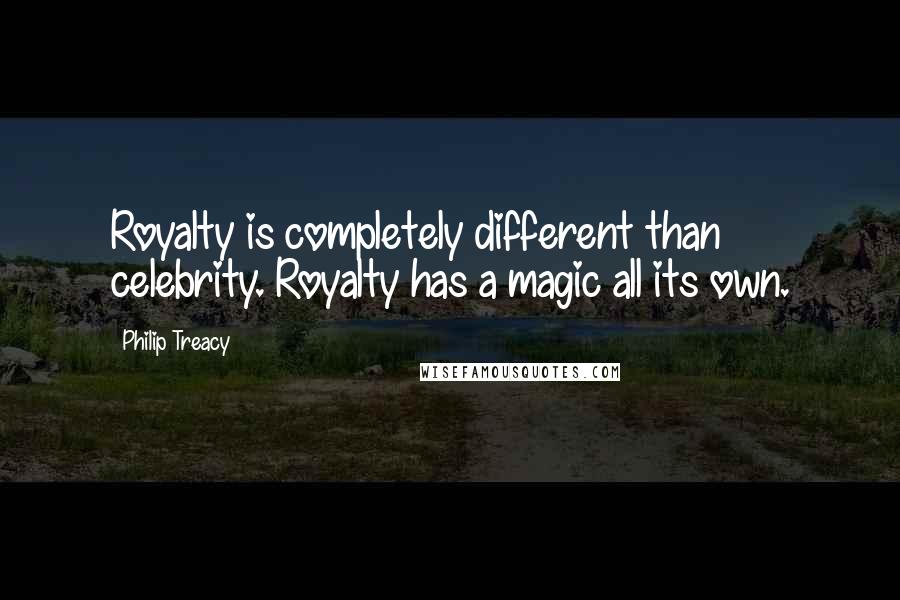 Philip Treacy Quotes: Royalty is completely different than celebrity. Royalty has a magic all its own.